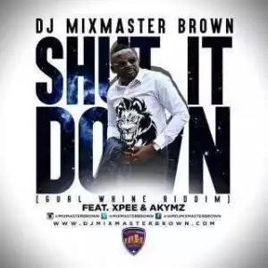 Dj Mixmaster Brown - Shut It Down ft. Xpee & Akymz